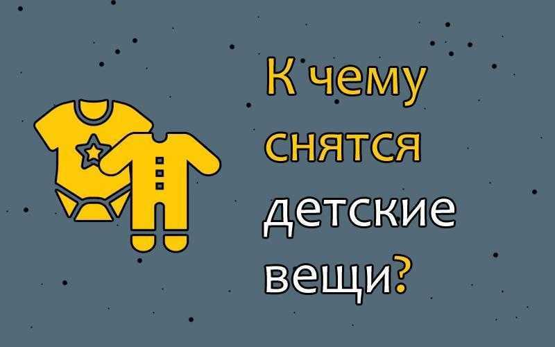 Вижу детский. К чему снятся детские вещи. К чему снится покупать вещи. Сонник детские вещи. К чему снится много новых детских вещей.