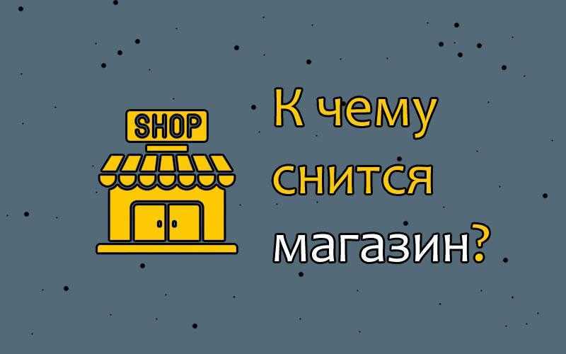 К чему снится магазин. Магазин сонник. К чему снится бесплатный магазин. К чему снится магазин с продуктами.