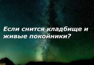 К чему снится покойный живым. Кладбище во сне к чему снится. К чему приснилось приснилось кладбище. К чему снится покойник живым.