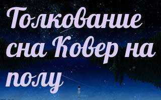 Сон видеть полы. Видеть во сне доски новые. Сонник.к чему снится ковер?. Сонник-толкование полы. Сонник-толкование снов, мыть полы во сне.